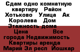 Сдам одно-комнатную квартиру › Район ­ Хотьково › Улица ­ Ак. Королева › Дом ­ 7 › Этажность дома ­ 5 › Цена ­ 15 000 - Все города Недвижимость » Квартиры аренда   . Марий Эл респ.,Йошкар-Ола г.